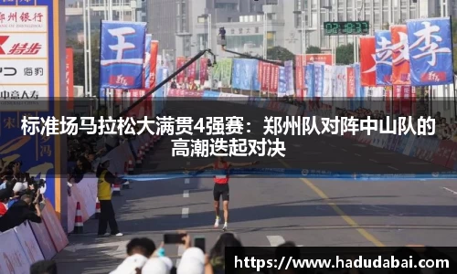 标准场马拉松大满贯4强赛：郑州队对阵中山队的高潮迭起对决